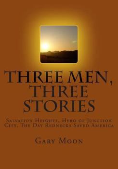 Paperback Three Men, Three Stories: Salvation Heights, Hero of Junction City, The Day Rednecks Saved America Book