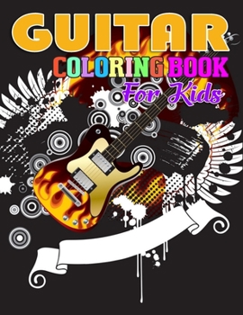 Guitar Coloring Book for Kids: Coloring Book For Older Girls, Boys & Teenagers, Teens, Kids And Adults