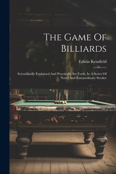 Paperback The Game Of Billiards: Scientifically Explained And Practically Set Forth, In A Series Of Novel And Extraordinary Strokes Book