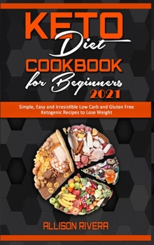 Hardcover Keto Diet Cookbook for Beginners 2021: Simple, Easy and Irresistible Low Carb and Gluten Free Ketogenic Recipes to Lose Weight Book