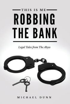 Paperback This Is Me Robbing The Bank: Legal Tales From The Abyss Book