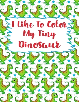 I Like To Color My Tiny Dinosaur: Dinosaur Coloring Book,Coloring Book For kids,Birthday Party Activity, Dino Coloring Book,30 Coloring Pages, 8 1/2 x ... Birthday Present For Dinosaur Lovers.