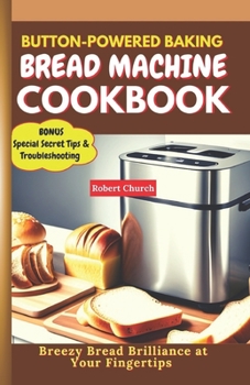 Paperback Button-Powered Baking Bread Machine Cookbook: Breezy Bread Brilliance at Your Fingertips Book