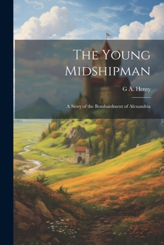 Paperback The Young Midshipman; a Story of the Bombardment of Alexandria Book