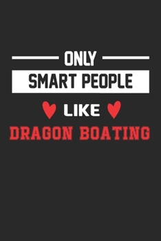 Only Smart People Like Dragon Boating Notebook - Funny Dragon Boating Journal Gift: Lined Dragon Boating lovers Notebook / Journal Gift, 120 Pages, 6x9, Soft Cover, Matte Finish