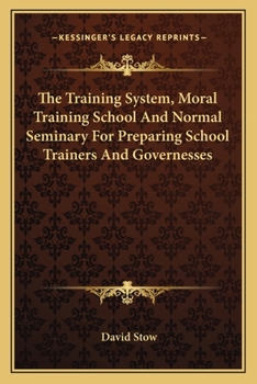 The Training System, Moral Training School, and Normal Seminary, for Preparing School-Trainers and Governesses