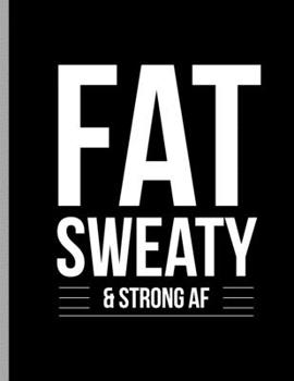 Paperback Fat Sweaty & Strong AF: Funny Bodybuilding Training Weightlifting Notebook - 120 Lined Pages 8.5x11 Composition Book