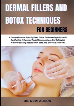 Paperback Dermal Fillers and Botox Techniques for Beginners: A Comprehensive Step-By-Step Guide To Mastering Injectable Aesthetics, Enhancing Facial Rejuvenatio Book