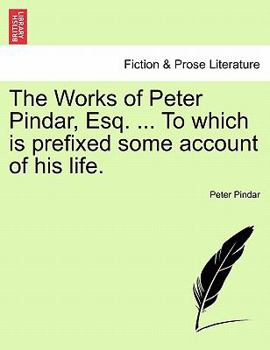 Paperback The Works of Peter Pindar, Esq. ... To which is prefixed some account of his life. Book