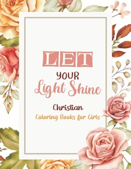 Paperback Let Your Light Shine - Christian Coloring Books for girls: Coloring Book With Full of Bible Verse and Inspirational Quotes From Bible to Be Mentally R Book