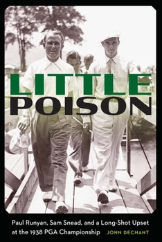 Hardcover Little Poison: Paul Runyan, Sam Snead, and a Long-Shot Upset at the 1938 PGA Championship Book