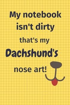 My Notebook Isn't Dirty That's My Dachshund's Nose Art : For Dachshund Dog Fans