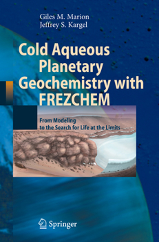 Cold Aqueous Planetary Geochemistry with FREZCHEM: From Modeling to the Search for Life at the Limits - Book  of the Advances in Astrobiology and Biogeophysics