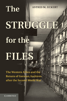 The Struggle for the Files: The Western Allies and the Return of German Archives After the Second World War - Book  of the Publications of the German Historical Institute