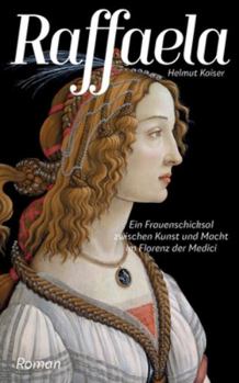 Raffaela: Ein Frauenschicksal zwischen Kunst und Macht im Florenz der Medici (German Edition)