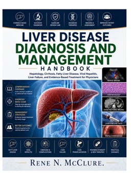 Liver Disease Diagnosis and Management Handbook: Hepatology, Cirrhosis, Fatty Liver Disease, Viral Hepatitis, Liver Failure, and Evidence-Based Treatment for Physicians