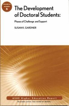 The Development of Doctoral Students: Phases of Challenge and Support: Ashe Higher Education Report, Volume 34, Number 6