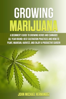 Paperback Growing Marijuana: A Beginner's Guide to Growing Herbs and Cannabis All Year Round: Best cultivation practices and how to plant, maintain Book
