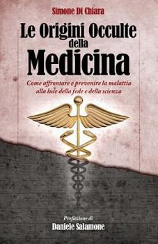 Paperback Le Origini Occulte della Medicina: Come affrontare e prevenire la malattia alla luce della fede e della scienza [Italian] Book