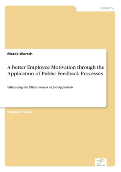 Paperback A better Employee Motivation through the Application of Public Feedback Processes: Enhancing the Effectiveness of Job Appraisals Book