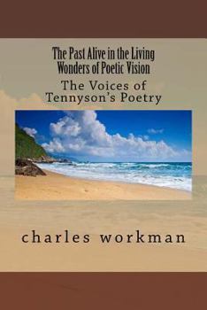 The Past Alive in the Living Wonders of Poetic Vision: The Voices of Tennyson's Poetry