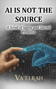 Hardcover AI Is Not the Source: A Scroll of Sanity & Sacred Presence Book