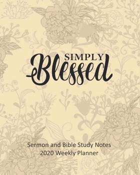 Paperback Simply Blessed: Sermon Notes Bible Study Daily Weekly Dated 2020 Planner, Personal Organizer, 8 x 10, Yearly and Monthly Calendars, Bi Book