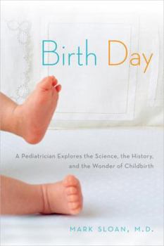 Hardcover Birth Day: A Pediatrician Explores the Science, the History, and the Wonder of Childbirth Book