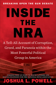 Hardcover Inside the NRA: A Tell-All Account of Corruption, Greed, and Paranoia Within the Most Powerful Political Group in America Book