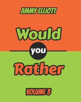 Would You Rather: An Interactive Question Contest for Boys and Girls Completely Outrageous Scenarios for Boys, Girl, Funny Jokes For Funny Kids - Vol. 3