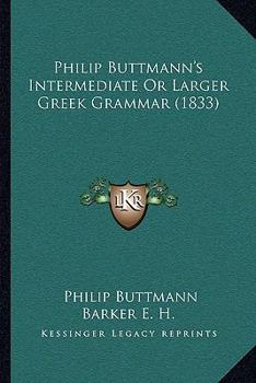 Paperback Philip Buttmann's Intermediate Or Larger Greek Grammar (1833) Book