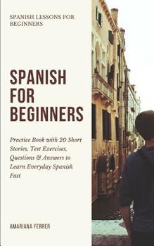 Paperback Spanish for Beginners: Practice Book with 20 Short Stories, Test Exercises, Questions & Answers to Learn Everyday Spanish Fast [Spanish] Book