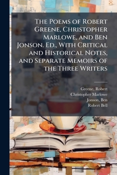 Paperback The Poems of Robert Greene, Christopher Marlowe, and Ben Jonson. Ed., With Critical and Historical Notes, and Separate Memoirs of the Three Writers Book