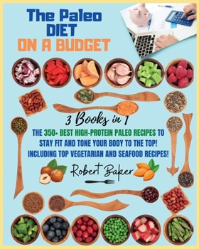 Paperback The Paleo Diet On a Budget: 3 Books in 1: The 350+ Best high-protein Paleo Recipes to Stay Fit and Tone your Body to the Top! Including TOP Vegeta Book