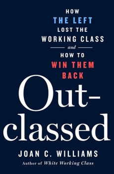 Hardcover Outclassed: How the Left Lost the Working Class and How to Win Them Back Book