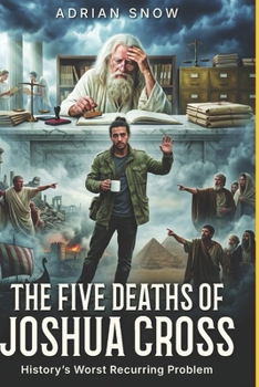 The Five Deaths of Joshua Cross: History’s Worst Recurring Problem