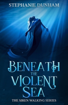 Beneath the Violent Sea - Book #1 of the Siren Walking