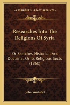 Paperback Researches Into The Religions Of Syria: Or Sketches, Historical And Doctrinal, Or Its Religious Sects (1860) Book