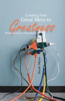 Paperback Limping from Great Mess to Greatness: Pains and Gains of Greatness Book