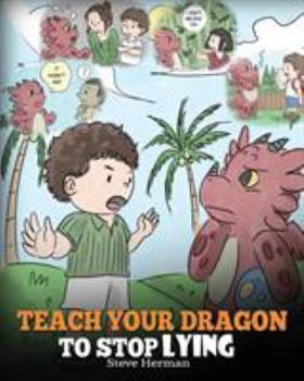 Paperback Teach Your Dragon to Stop Lying: A Dragon Book To Teach Kids NOT to Lie. A Cute Children Story To Teach Children About Telling The Truth and Honesty. Book