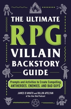 Paperback The Ultimate RPG Villain Backstory Guide: Prompts and Activities to Create Compelling Antiheroes, Enemies, and Bad Guys Book