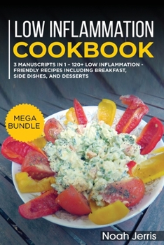 Paperback Low Inflammation Cookbook: MEGA BUNDLE - 3 Manuscripts in 1 - 120+ Low Inflammation - friendly recipes including Breakfast, Side dishes, and dess Book