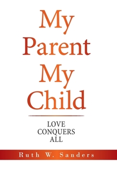 Hardcover My Parent My Child: Love Conquers All Book