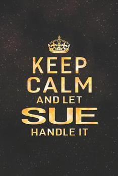 Paperback Keep Calm and Let Sue Handle It: First Name Funny Sayings Personalized Customized Names Women Girl Gift Notebook Journal Book