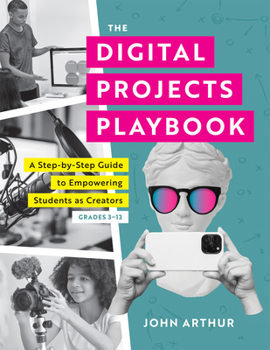 Paperback The Digital Projects Playbook: A Step-By-Step Guide to Empowering Students as Creators, Grades 3-12 (a Playbook of Digital Lesson Plans to Empower St Book