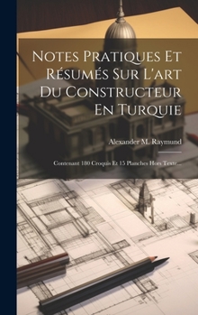 Hardcover Notes Pratiques Et Résumés Sur L'art Du Constructeur En Turquie: Contenant 180 Croquis Et 15 Planches Hors Texte... [French] Book