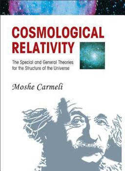 Hardcover Cosmological Relativity: The Special and General Theories for the Structure of the Universe Book