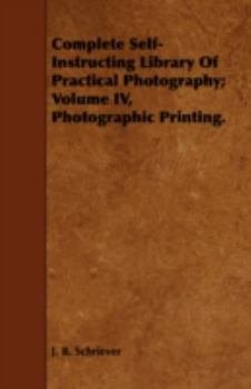 Paperback Complete Self-Instructing Library of Practical Photography; Volume IV, Photographic Printing. Book