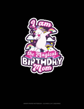 Paperback I Am The Magical Birthday Mom: Graph Paper Notebook - 0.25 Inch (1/4") Squares Book