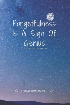 Forgetfulness Is A Sign Of Genius - i forget who said that: Great Discreet Organizer To Protect All Your Online 6*9 Blank Lined Notebook With Contact Infos 100 Pages.